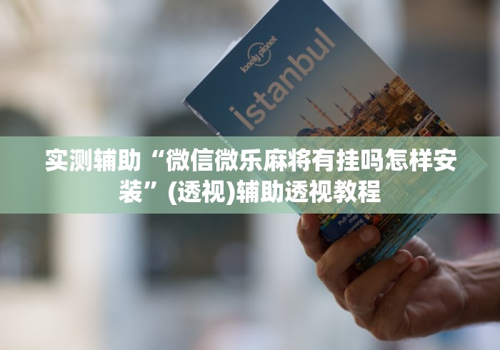 实测辅助“微信微乐麻将有挂吗怎样安装”(透视)辅助透视教程