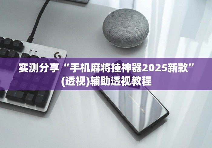 实测分享“手机麻将挂神器2025新款”(透视)辅助透视教程