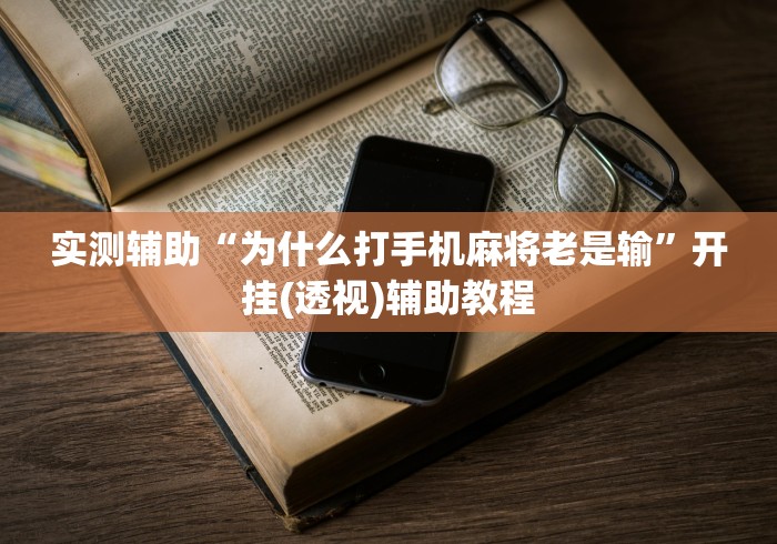 实测辅助“为什么打手机麻将老是输”开挂(透视)辅助教程