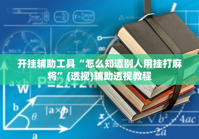 开挂辅助工具“怎么知道别人用挂打麻将”(透视)辅助透视教程