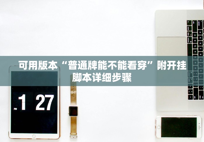 可用版本“普通牌能不能看穿”附开挂脚本详细步骤