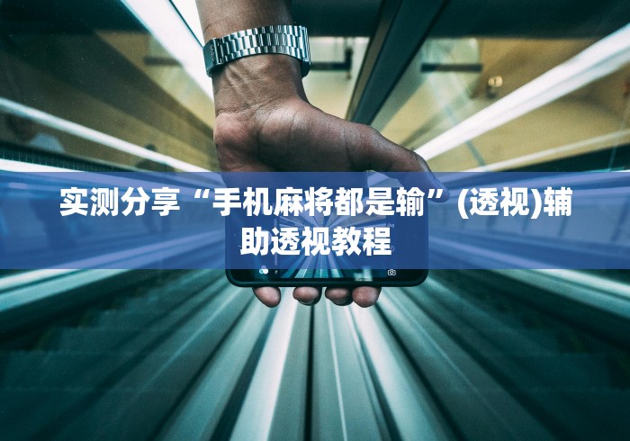 实测分享“手机麻将都是输”(透视)辅助透视教程