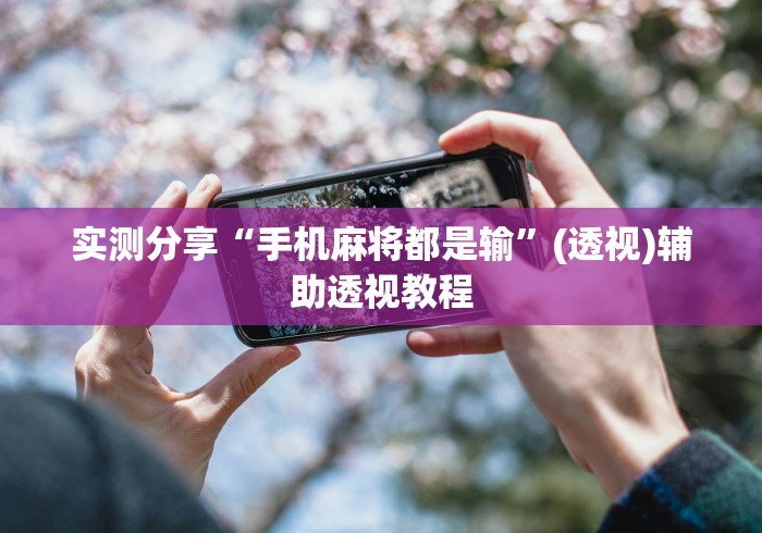 实测分享“手机麻将都是输”(透视)辅助透视教程