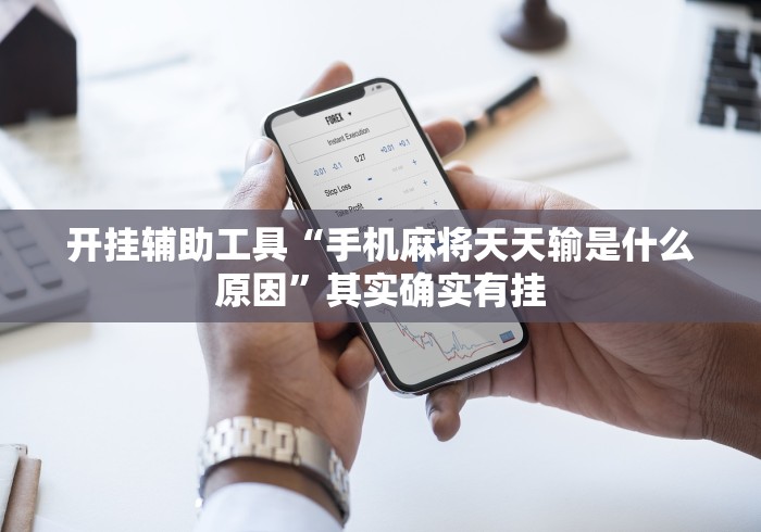 开挂辅助工具“手机麻将天天输是什么原因	”其实确实有挂