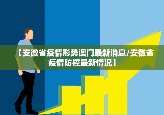 【安徽省疫情形势澳门最新消息/安徽省疫情防控最新情况】