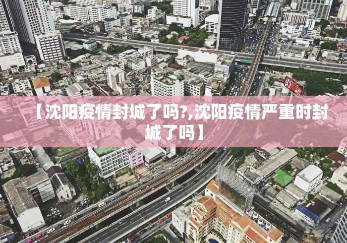 【沈阳疫情封城了吗?,沈阳疫情严重时封城了吗】