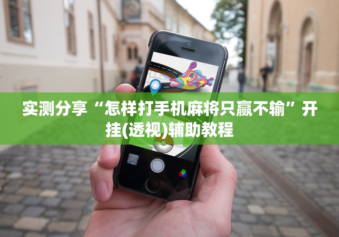 实测分享“怎样打手机麻将只赢不输”开挂(透视)辅助教程