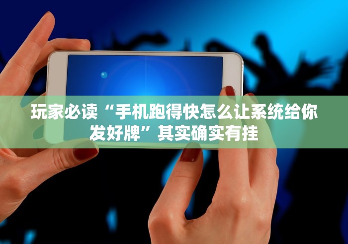 玩家必读“手机跑得快怎么让系统给你发好牌	”其实确实有挂