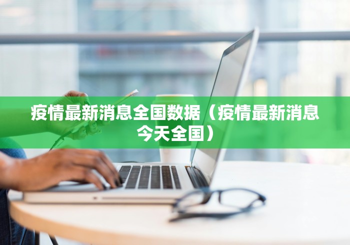 疫情最新消息全国数据（疫情最新消息今天全国）