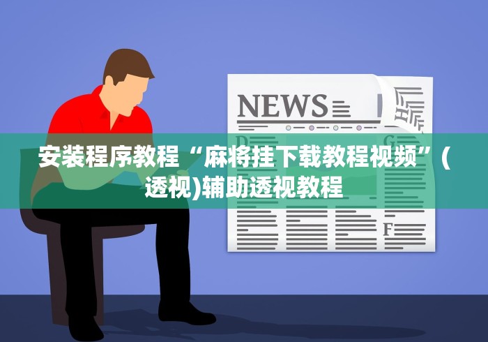 安装程序教程“麻将挂下载教程视频”(透视)辅助透视教程