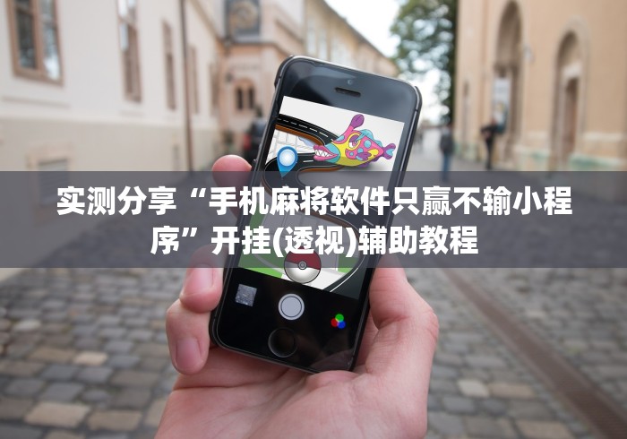 实测分享“手机麻将软件只赢不输小程序”开挂(透视)辅助教程