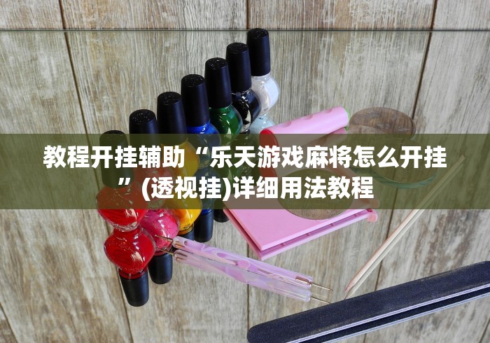 教程开挂辅助“乐天游戏麻将怎么开挂”(透视挂)详细用法教程