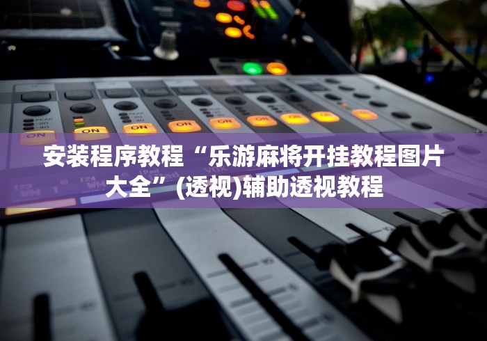 安装程序教程“乐游麻将开挂教程图片大全	”(透视)辅助透视教程