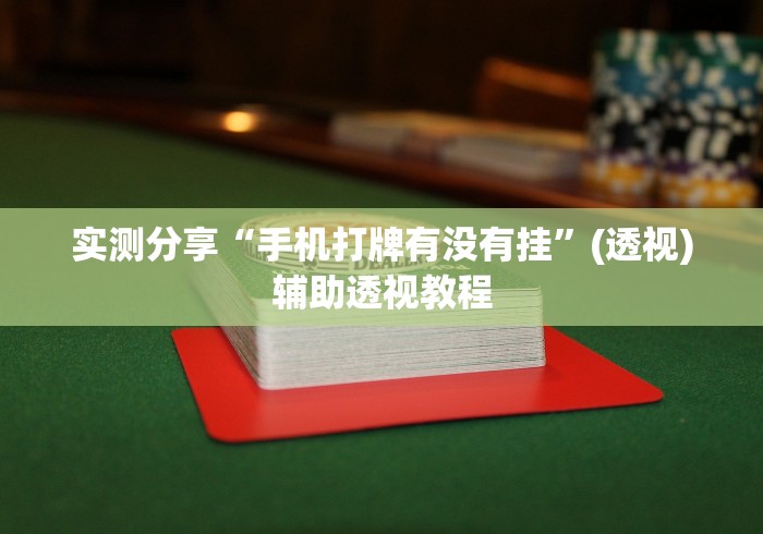 实测分享“手机打牌有没有挂”(透视)辅助透视教程