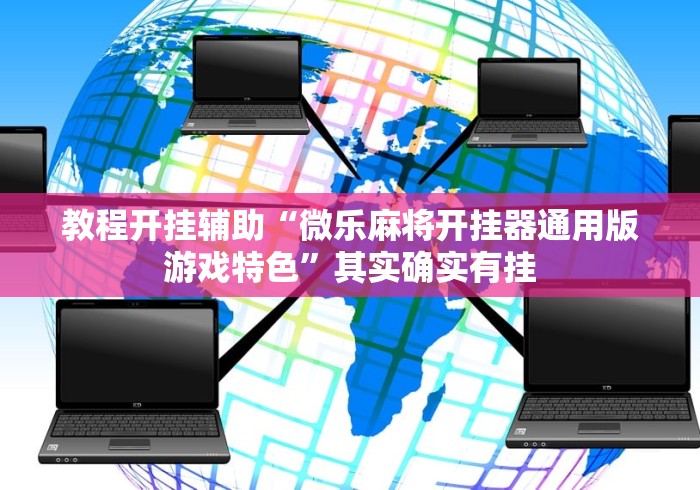 教程开挂辅助“微乐麻将开挂器通用版游戏特色”其实确实有挂