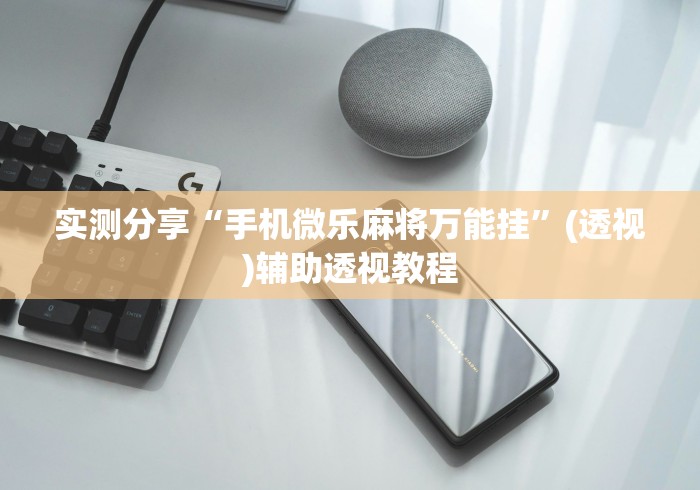 实测分享“手机微乐麻将万能挂”(透视)辅助透视教程
