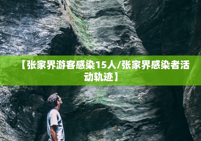 【张家界游客感染15人/张家界感染者活动轨迹】