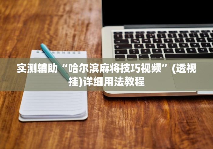 实测辅助“哈尔滨麻将技巧视频”(透视挂)详细用法教程