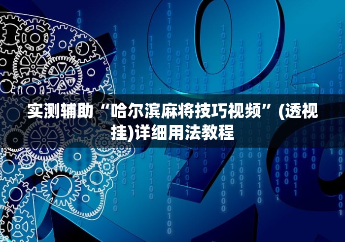 实测辅助“哈尔滨麻将技巧视频”(透视挂)详细用法教程