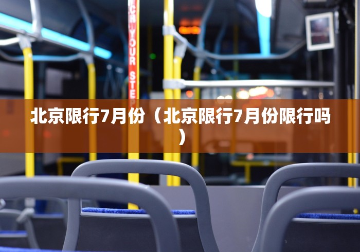 北京限行7月份（北京限行7月份限行吗）