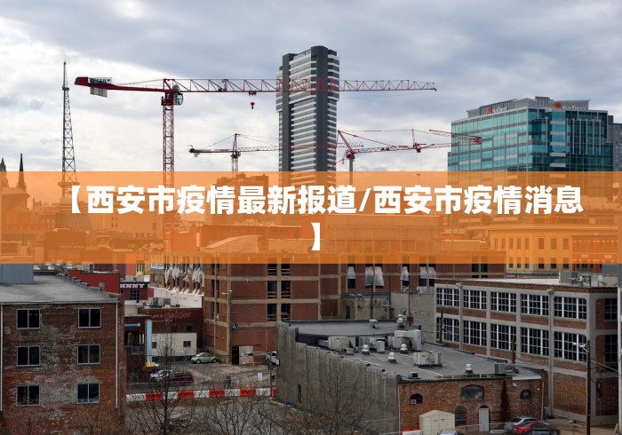 【西安市疫情最新报道/西安市疫情消息】