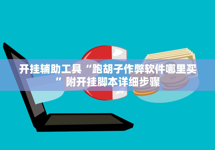 开挂辅助工具“跑胡子作弊软件哪里买”附开挂脚本详细步骤