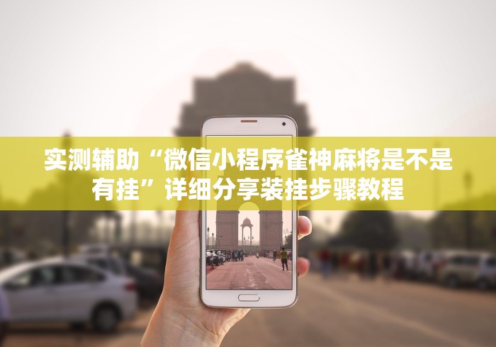 实测辅助“微信小程序雀神麻将是不是有挂”详细分享装挂步骤教程