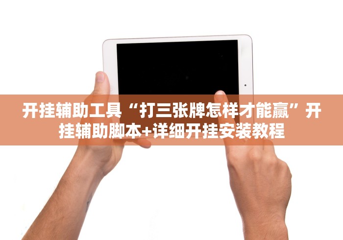开挂辅助工具“打三张牌怎样才能赢”开挂辅助脚本+详细开挂安装教程