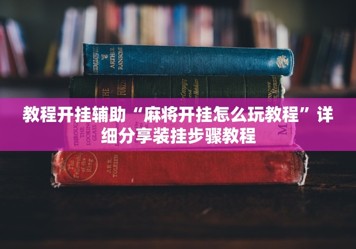教程开挂辅助“麻将开挂怎么玩教程”详细分享装挂步骤教程