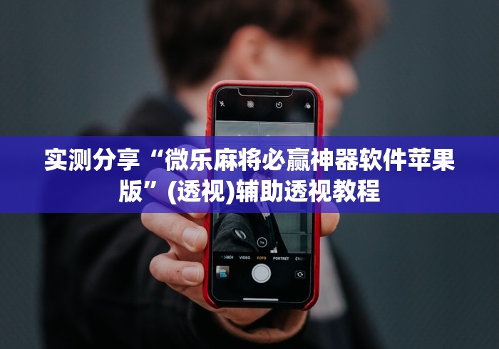 实测分享“微乐麻将必赢神器软件苹果版	”(透视)辅助透视教程