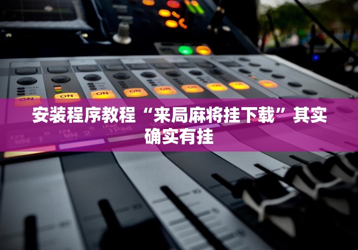 安装程序教程“来局麻将挂下载”其实确实有挂