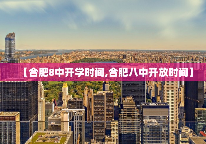 【合肥8中开学时间,合肥八中开放时间】