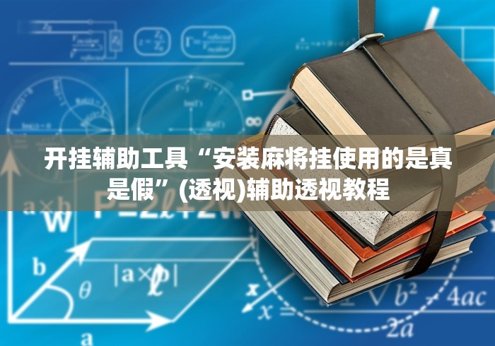开挂辅助工具“安装麻将挂使用的是真是假”(透视)辅助透视教程