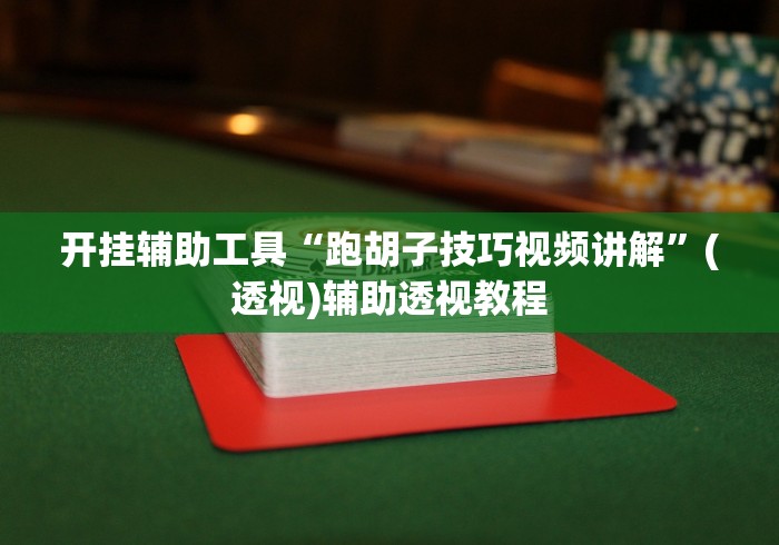 开挂辅助工具“跑胡子技巧视频讲解”(透视)辅助透视教程
