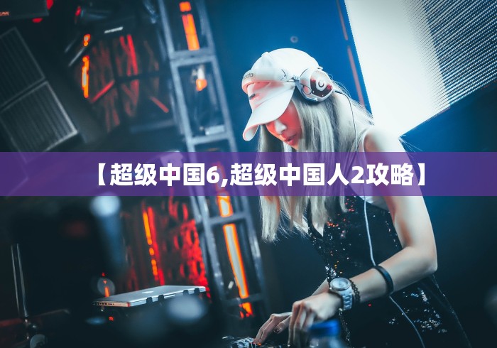 【超级中国6,超级中国人2攻略】