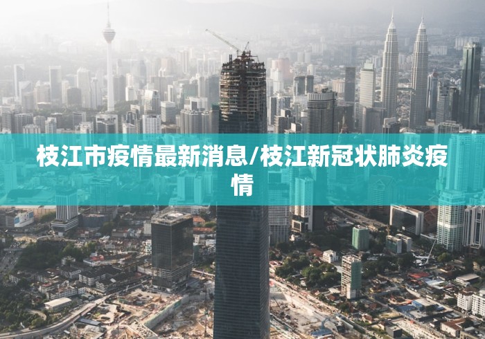 枝江市疫情最新消息/枝江新冠状肺炎疫情 枝江市疫情最新消息/枝江新冠状肺炎疫情