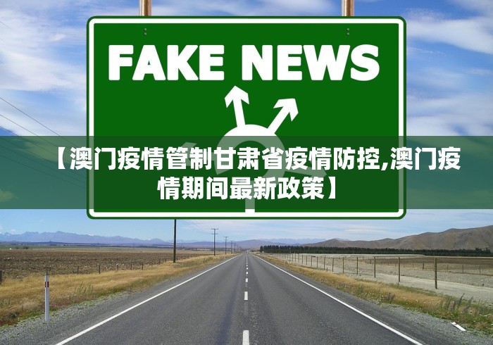 【澳门疫情管制甘肃省疫情防控,澳门疫情期间最新政策】