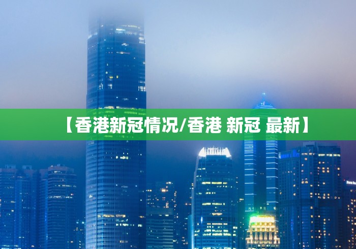 【香港新冠情况/香港 新冠 最新】