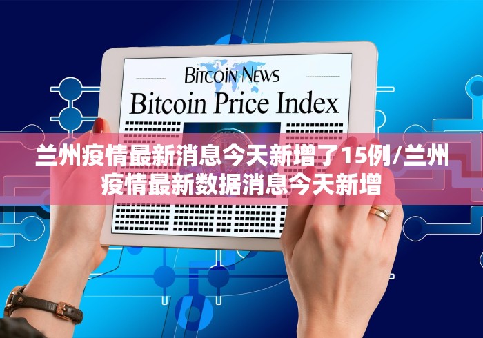兰州疫情最新消息今天新增了15例/兰州疫情最新数据消息今天新增
