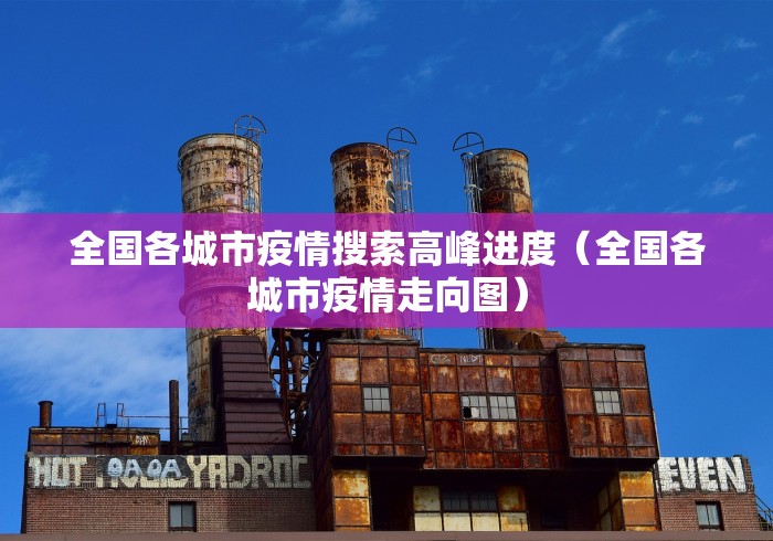 全国各城市疫情搜索高峰进度（全国各城市疫情走向图）