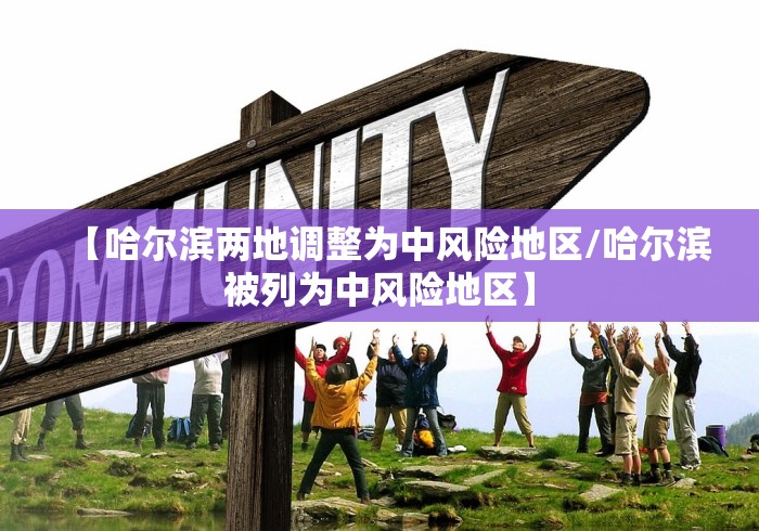 【哈尔滨两地调整为中风险地区/哈尔滨被列为中风险地区】 【哈尔滨两地调整为中风险地区/哈尔滨被列为中风险地区】