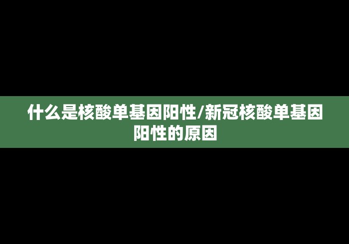 什么是核酸单基因阳性/新冠核酸单基因阳性的原因