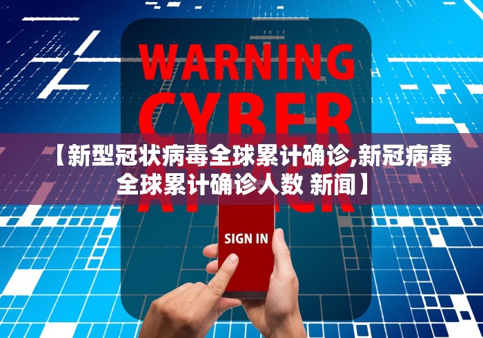 【新型冠状病毒全球累计确诊,新冠病毒全球累计确诊人数 新闻】
