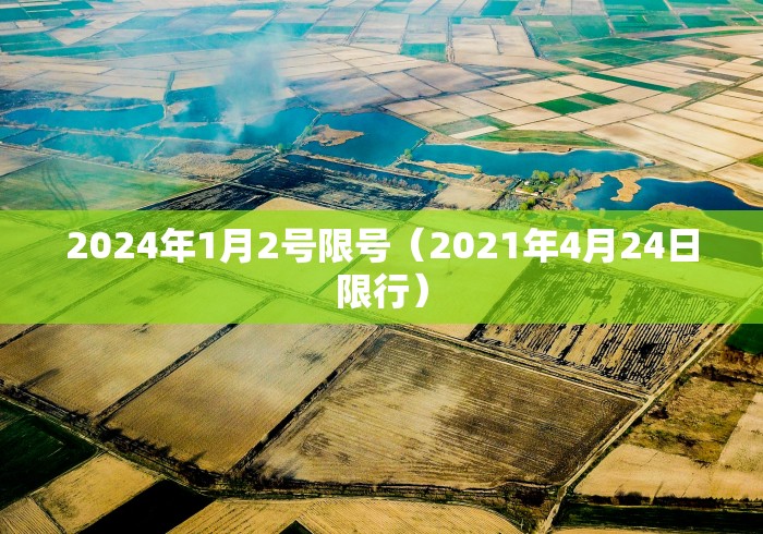 2024年1月2号限号(2021年4月24日限行)