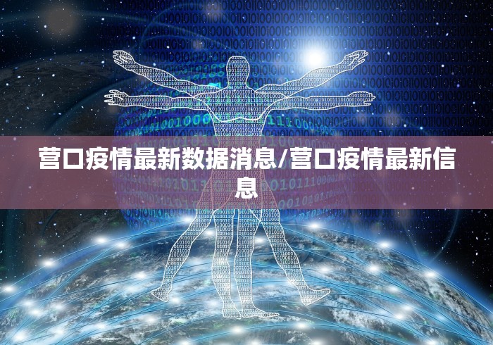 营口疫情最新数据消息/营口疫情最新信息