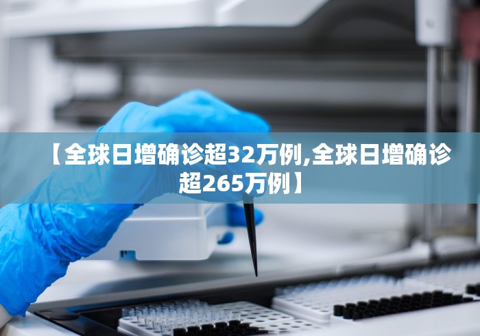 【全球日增确诊超32万例,全球日增确诊超265万例】