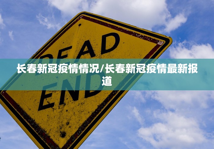 长春新冠疫情情况/长春新冠疫情最新报道