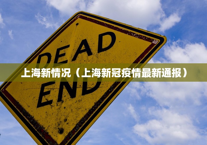 上海新情况（上海新冠疫情最新通报）