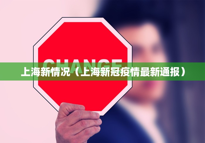 上海新情况（上海新冠疫情最新通报）