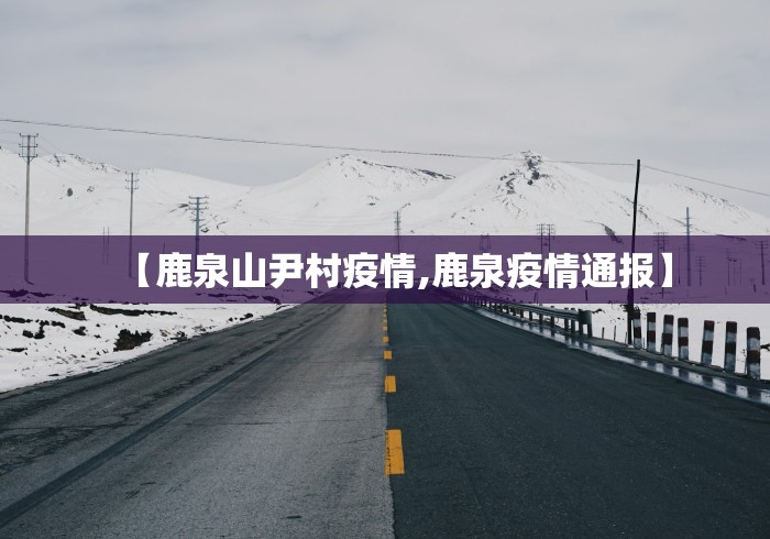 【鹿泉山尹村疫情,鹿泉疫情通报】